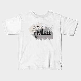 Act Civilized Kids T-Shirt